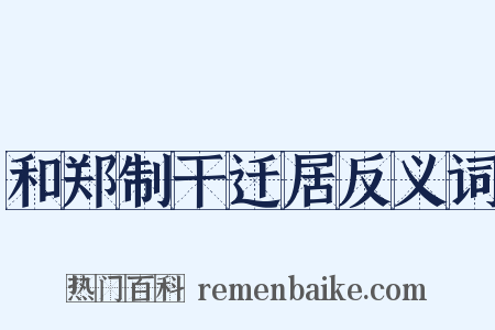 和郑制干迁居反义词是什么意思的图片